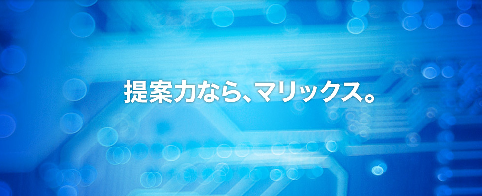 提案力なら、マリックス。